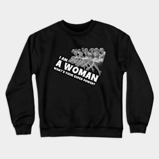 Women In Power - I Am A Woman. What's Your Super Power? Crewneck Sweatshirt